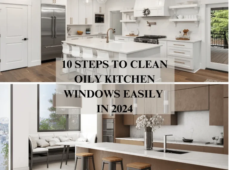 10 Steps to Clean Oily Kitchen Windows Easily In 2024